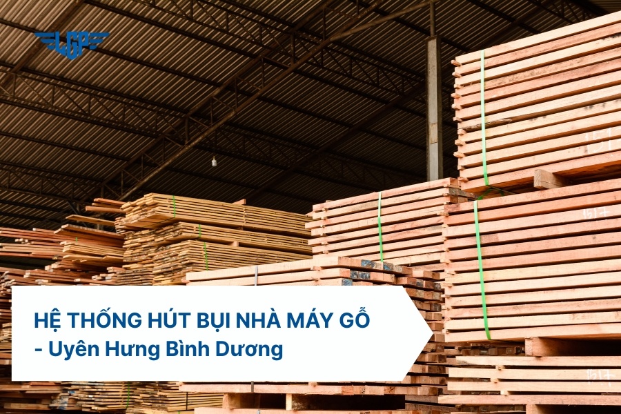 Dự án lắp đặt hệ thống hút bụi nhà máy gỗ Uyên Hưng, Bình Dương