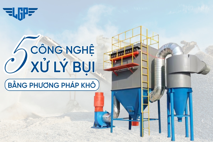 TOP 5 công nghệ xử lý bụi bằng phương pháp khô phổ biến