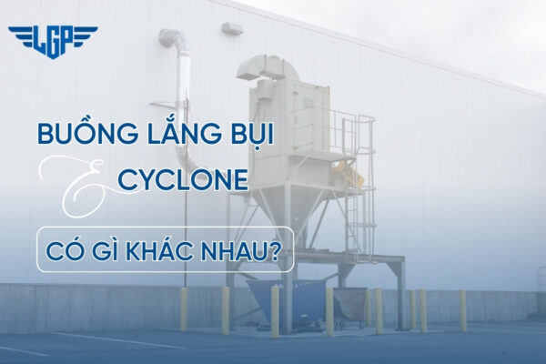 Buồng lắng bụi và Cyclone có gì khác nhau? So sánh chi tiết