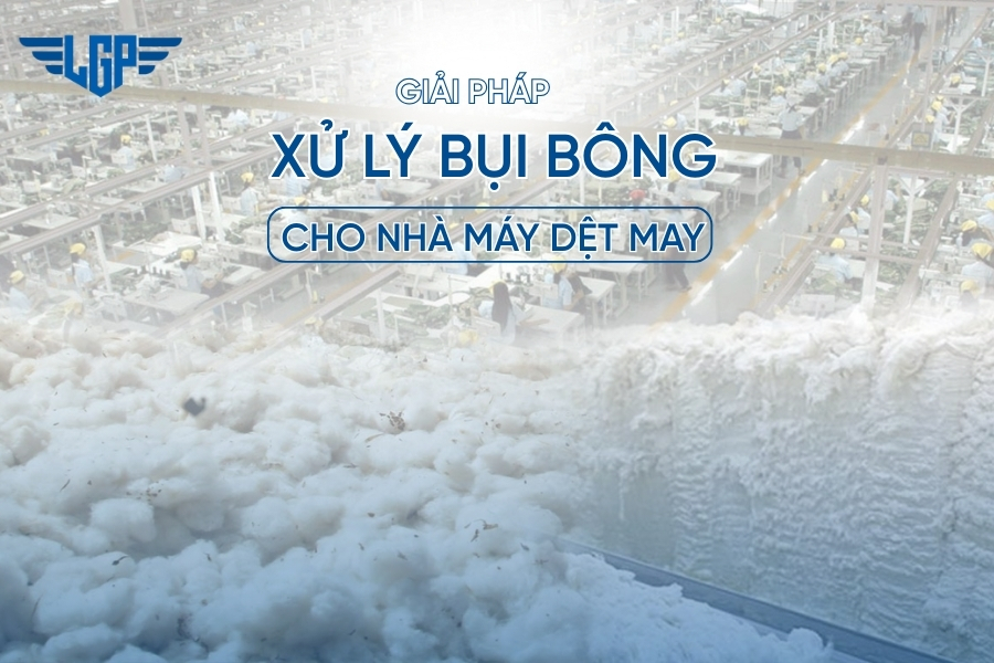 Giải pháp xử lý bụi bông, sợi cho ngành công nghiệp dệt may
