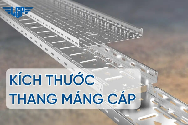 Tiêu chuẩn kích thước thang máng cáp điện phổ biến 2026