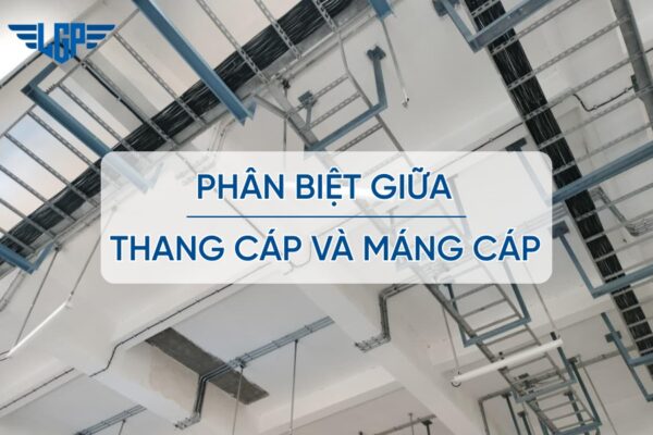 Phân biệt giữa thang cáp và máng cáp? Nên chọn cái nào?