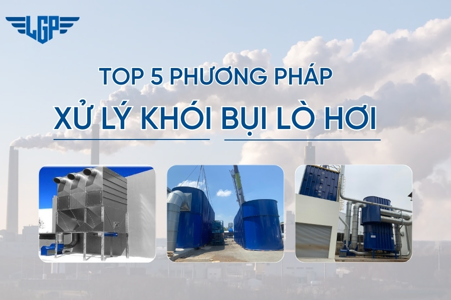 TOP 5 phương pháp xử lý khói bụi lò hơi an toàn và hiệu quả