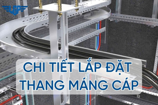 Chi tiết lắp đặt thang máng cáp - Thi công chuẩn kỹ thuật